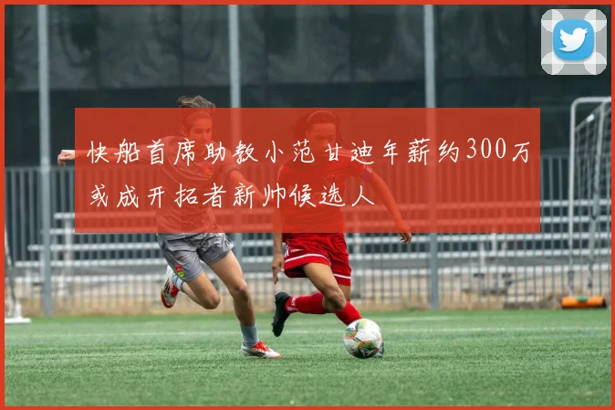 快船首席助教小范甘迪年薪约300万或成开拓者新帅候选人